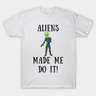 Aliens made me do it T-Shirt